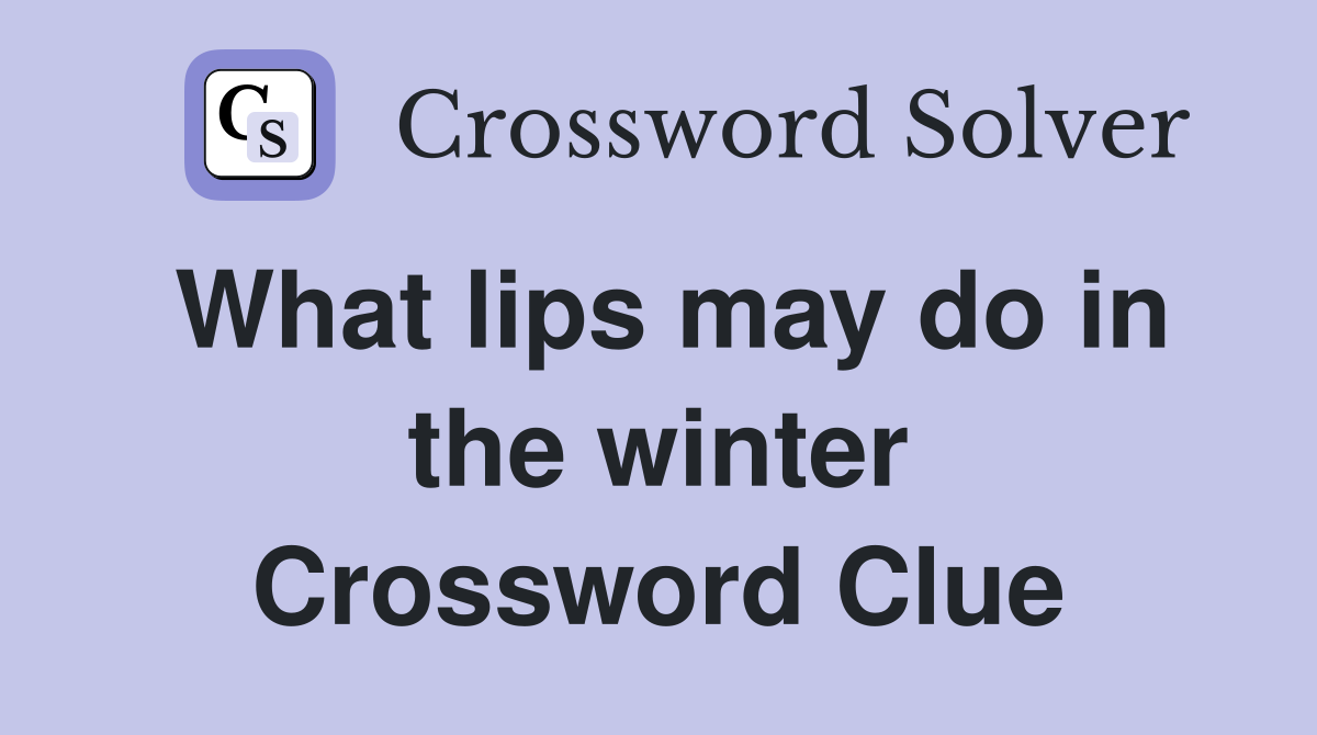 What lips may do in the winter Crossword Clue