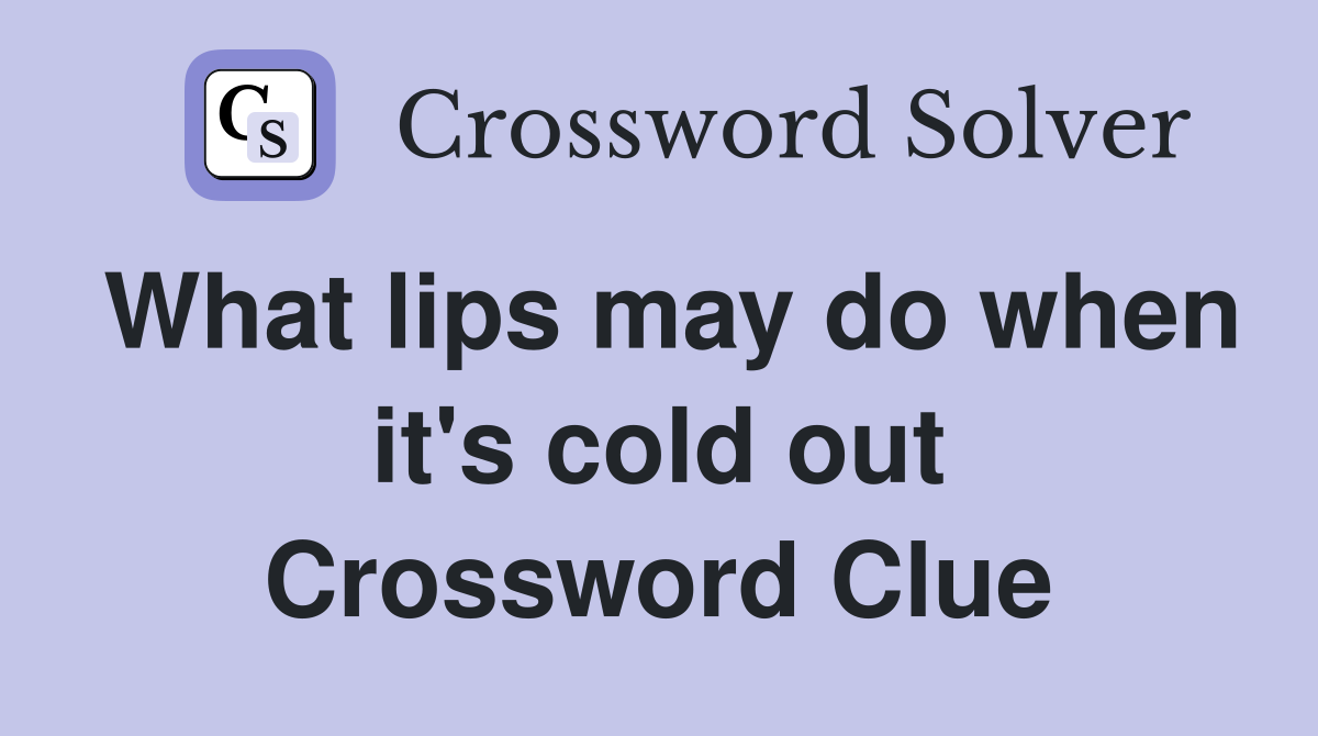What lips may do when it's cold out Crossword Clue