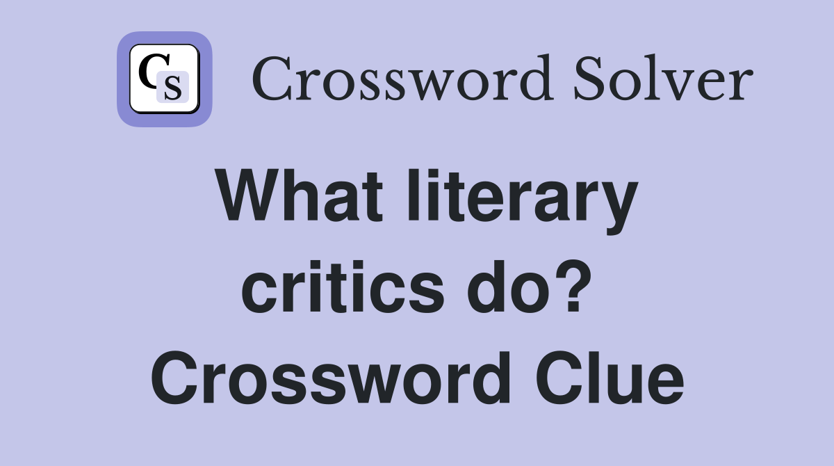 What literary critics do? Crossword Clue