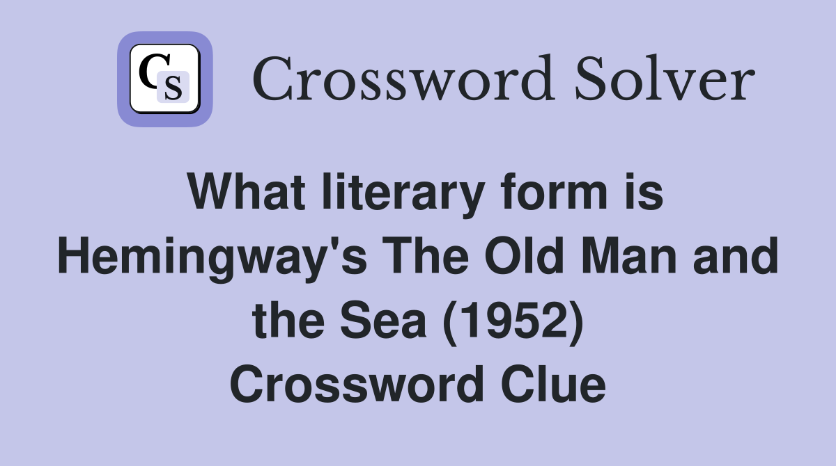 What literary form is Hemingway's The Old Man and the Sea (1952) Crossword Clue