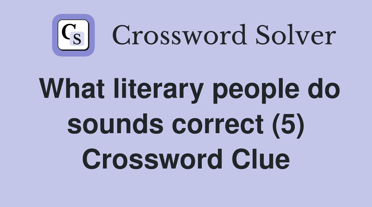 What literary people do sounds correct (5) Crossword Clue