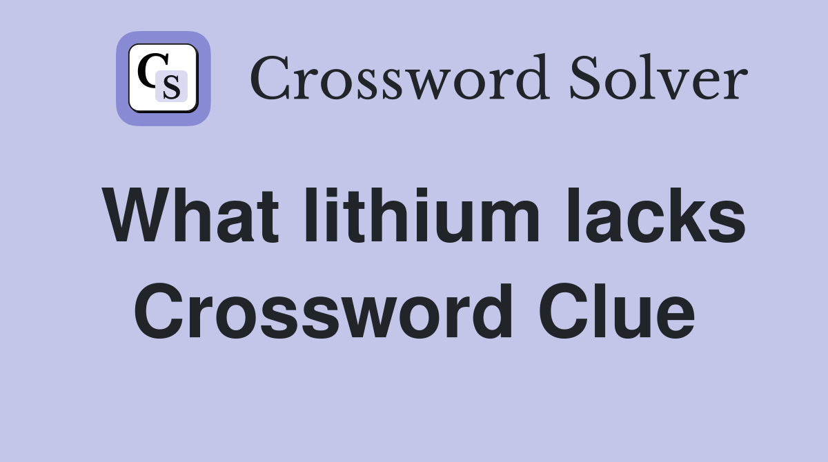 What lithium lacks Crossword Clue
