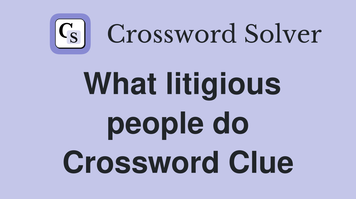 What litigious people do Crossword Clue