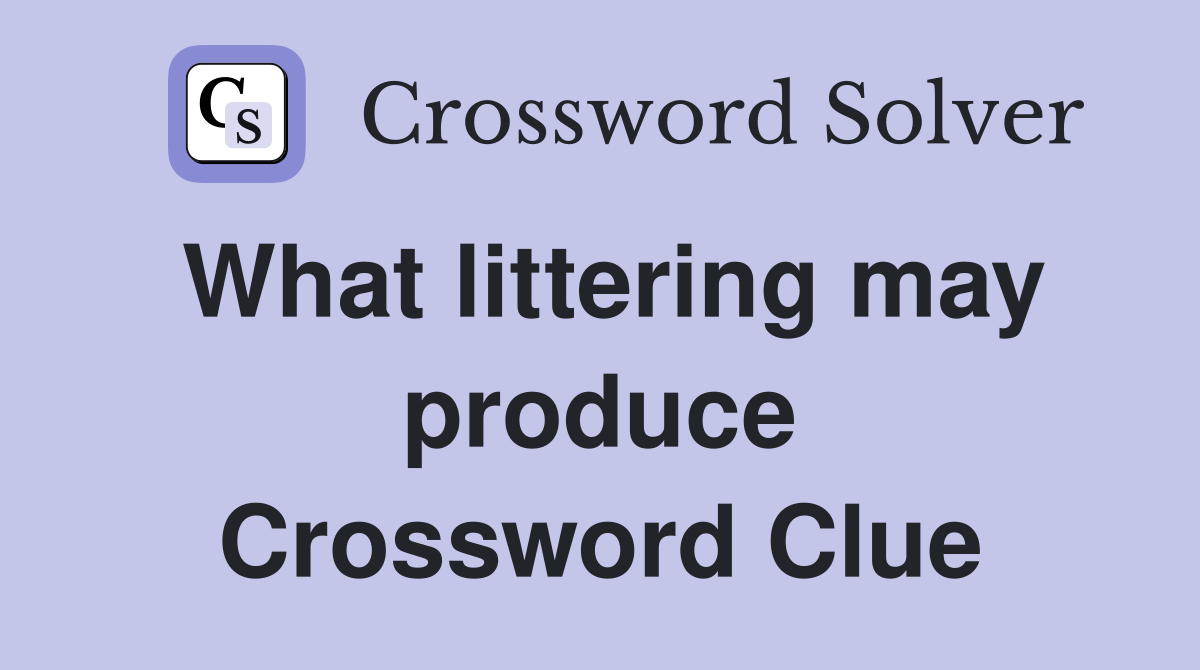 What littering may produce Crossword Clue