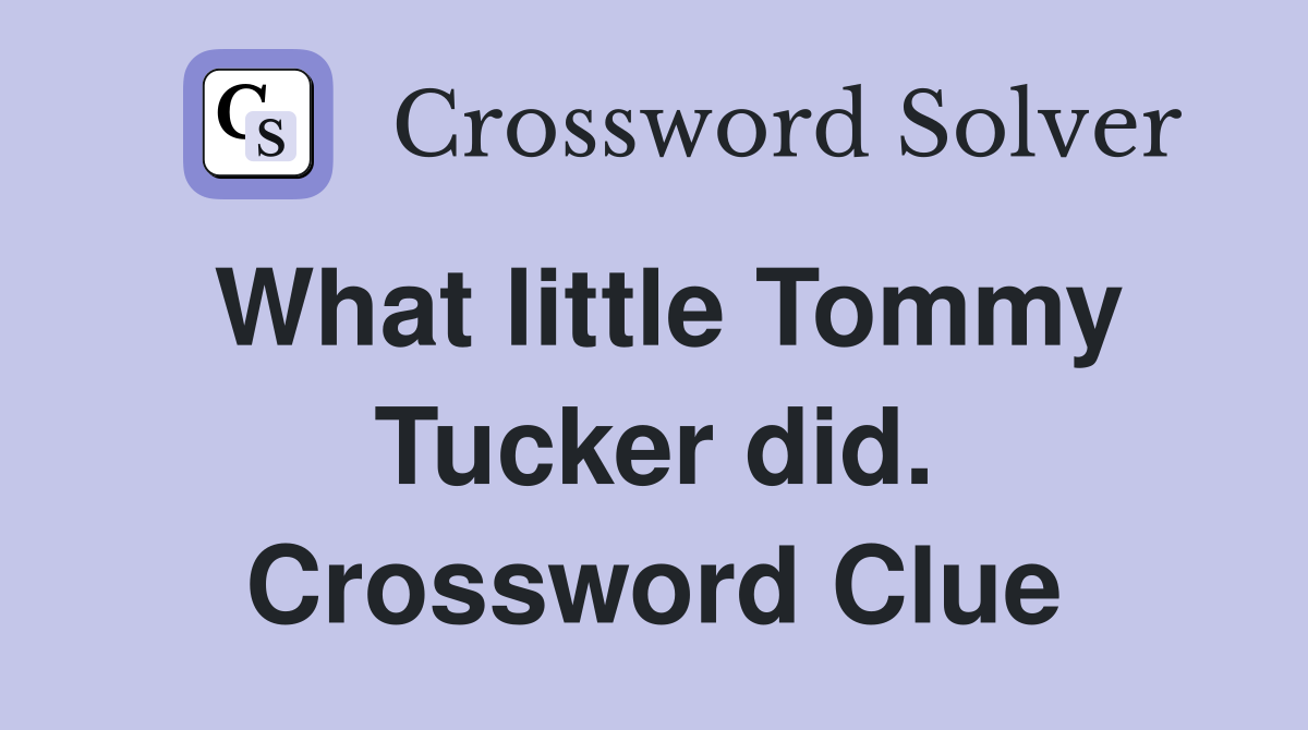 What little Tommy Tucker did. Crossword Clue