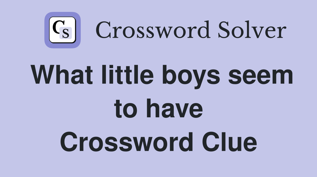 What little boys seem to have Crossword Clue