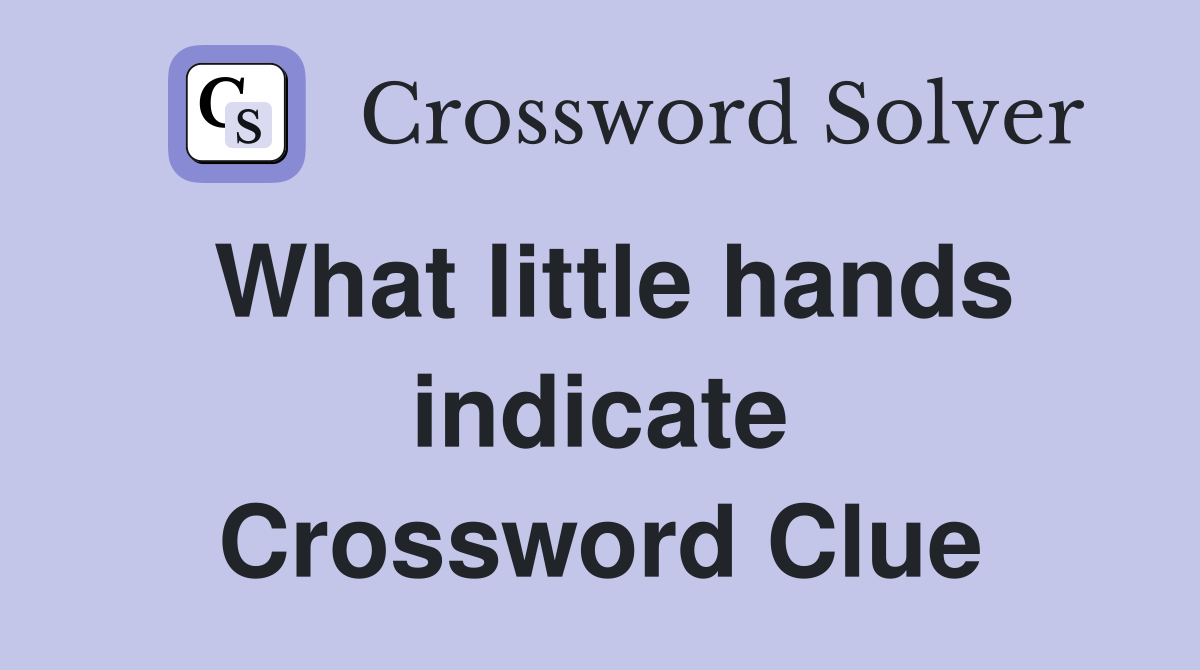 What little hands indicate Crossword Clue