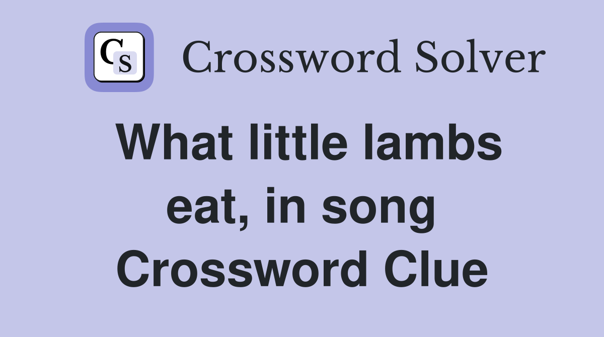 What little lambs eat, in song Crossword Clue