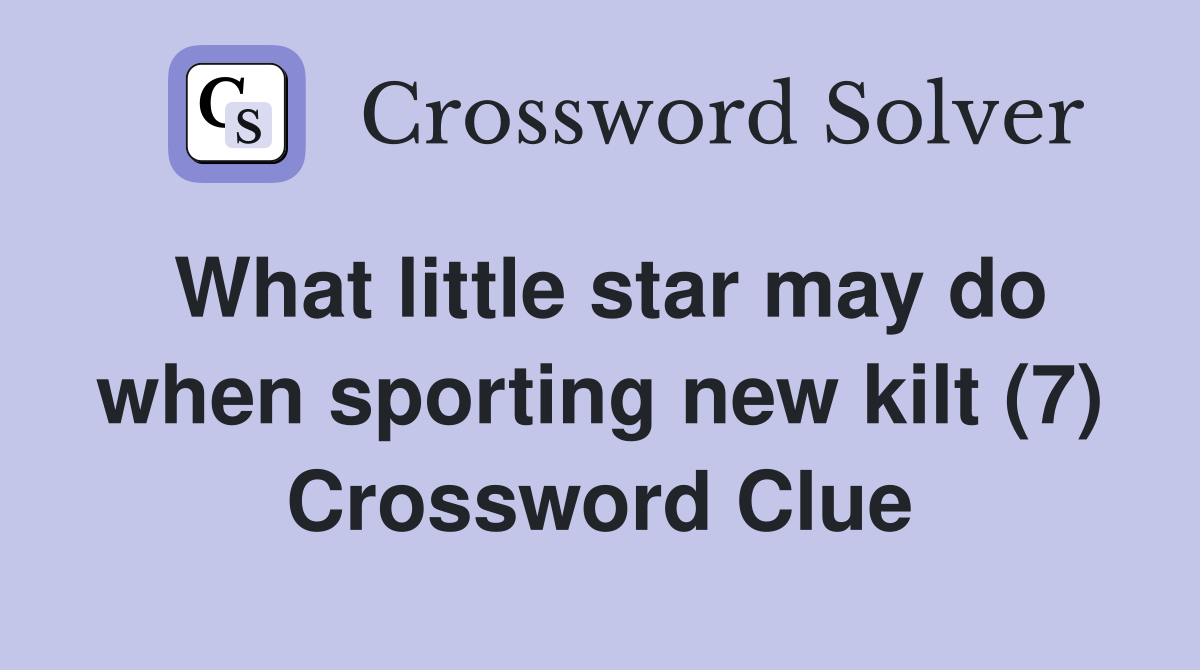 What little star may do when sporting new kilt (7) Crossword Clue
