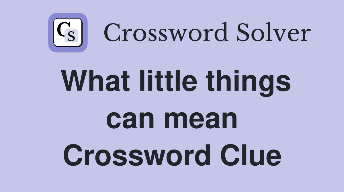 What little things can mean Crossword Clue