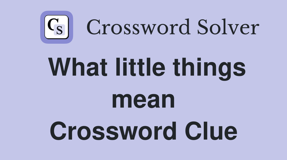 What little things mean Crossword Clue