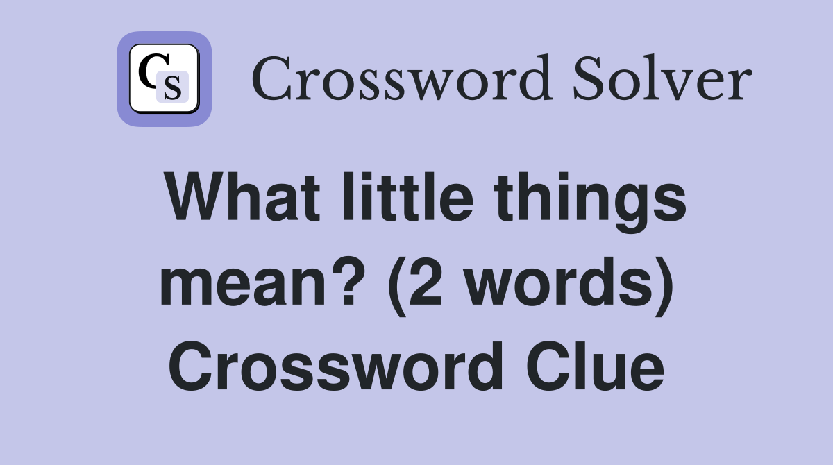 What little things mean? (2 words) Crossword Clue