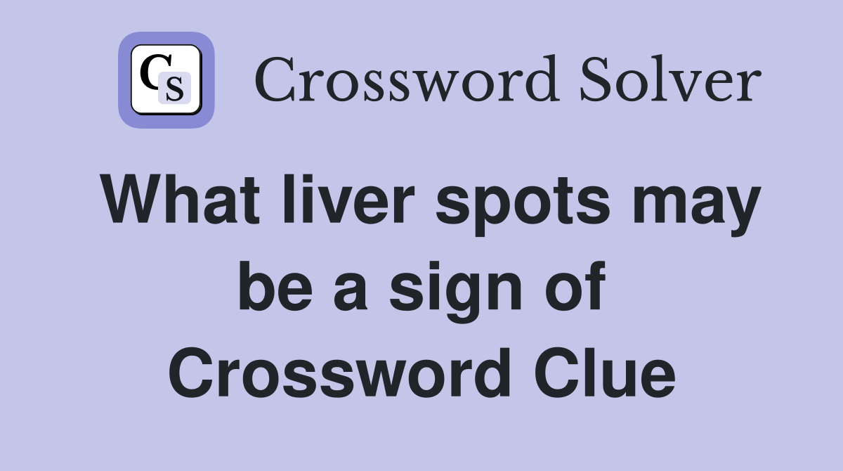 What liver spots may be a sign of Crossword Clue
