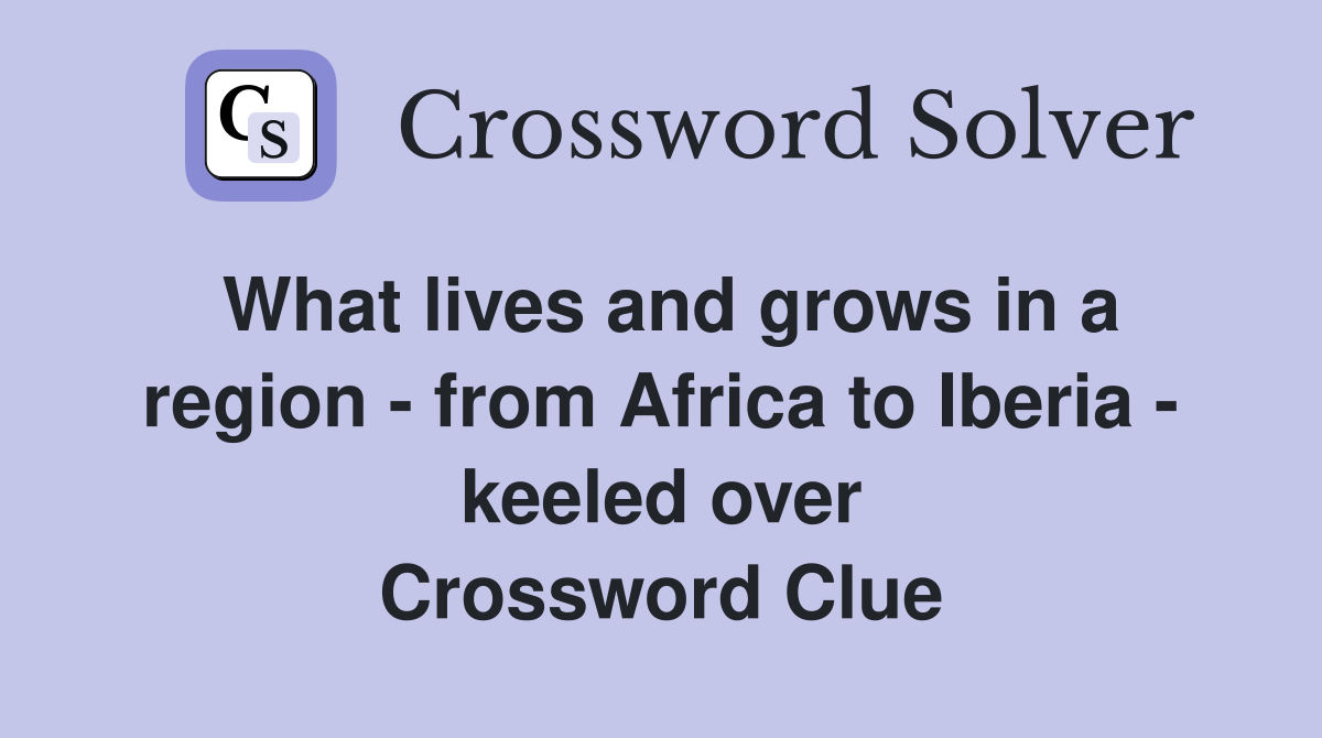 What lives and grows in a region - from Africa to Iberia - keeled over Crossword Clue