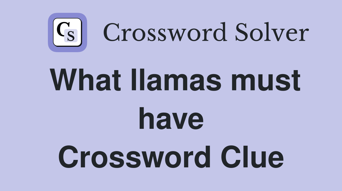 What llamas must have Crossword Clue