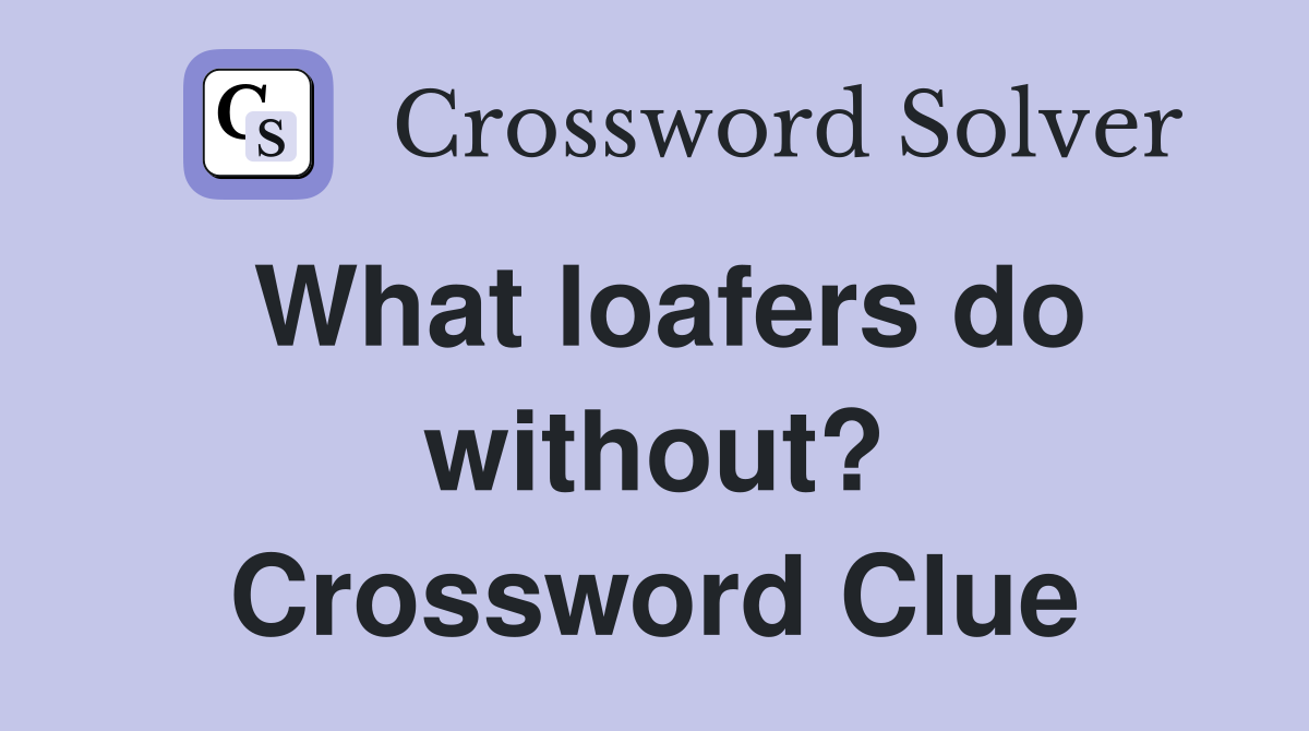 What loafers do without? Crossword Clue
