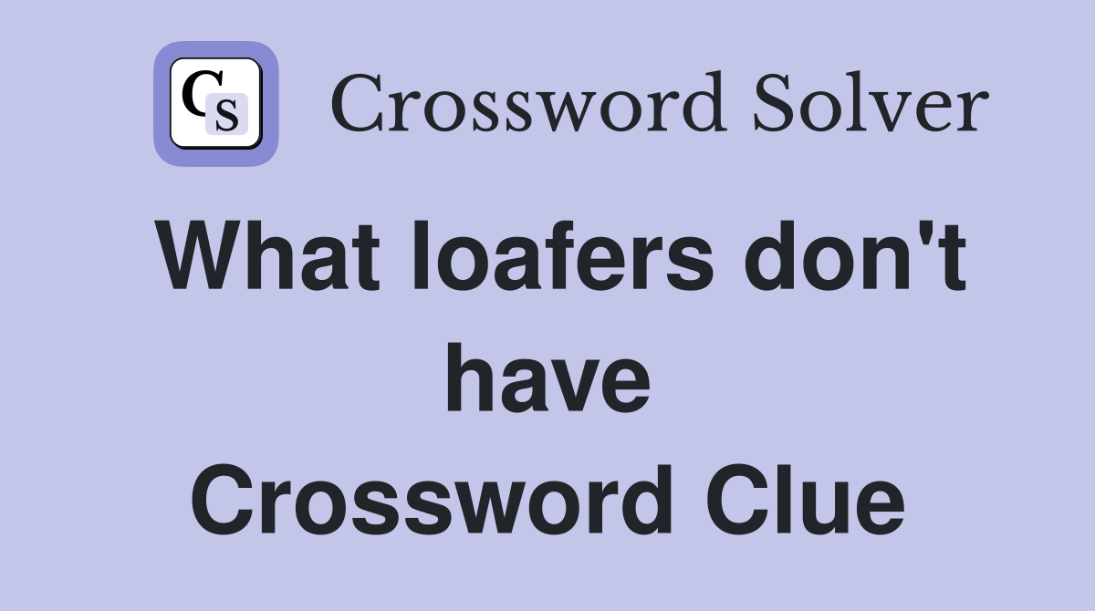 What loafers don't have Crossword Clue
