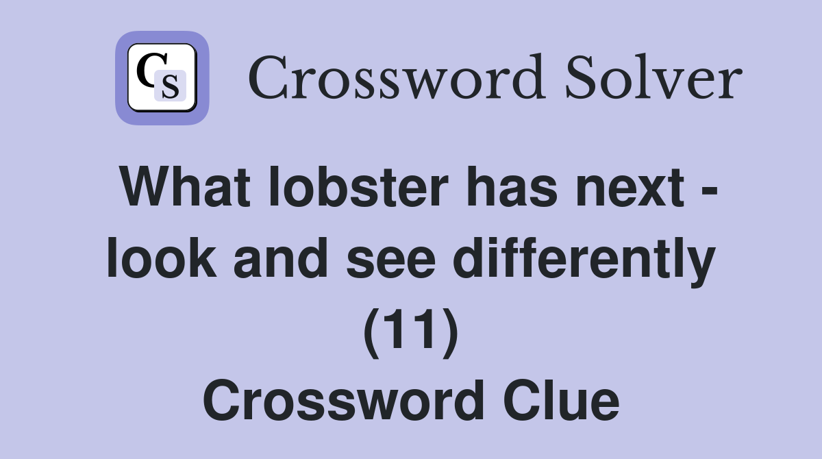 What lobster has next - look and see differently (11) Crossword Clue