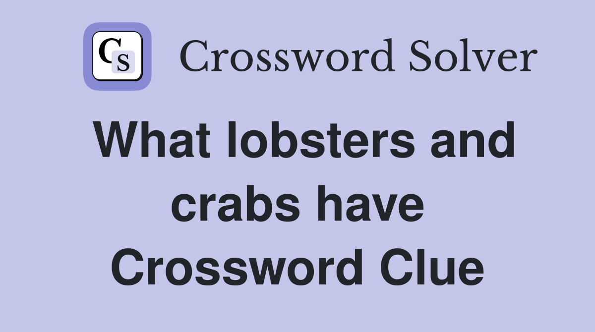 What lobsters and crabs have Crossword Clue