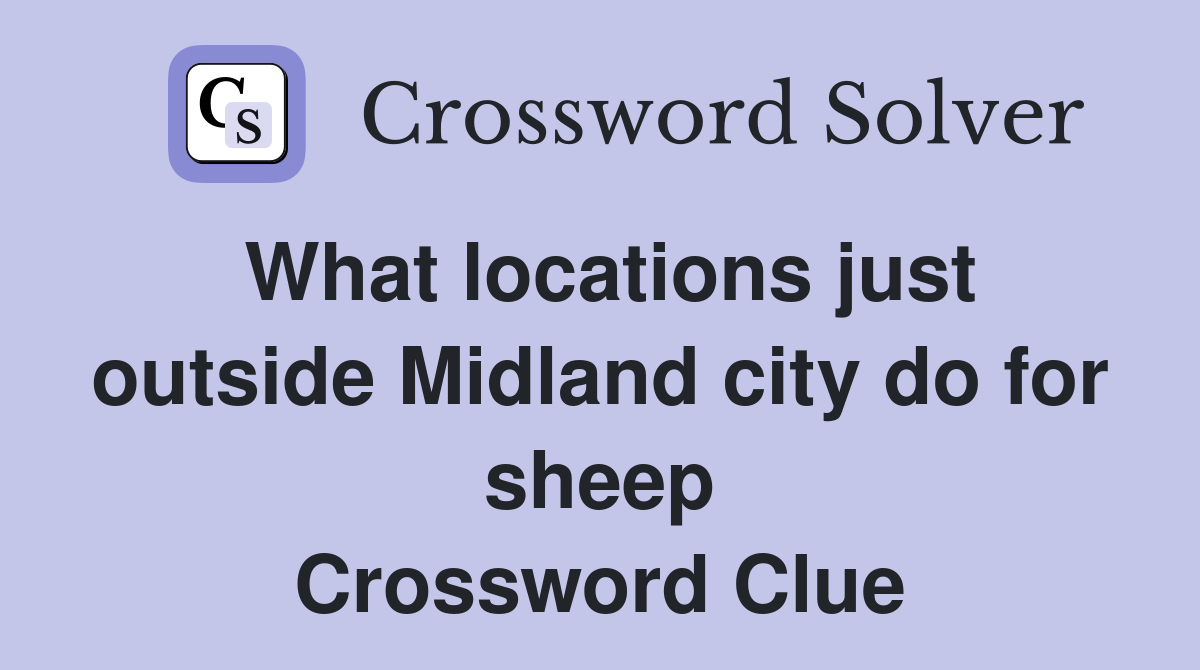 What locations just outside Midland city do for sheep Crossword Clue
