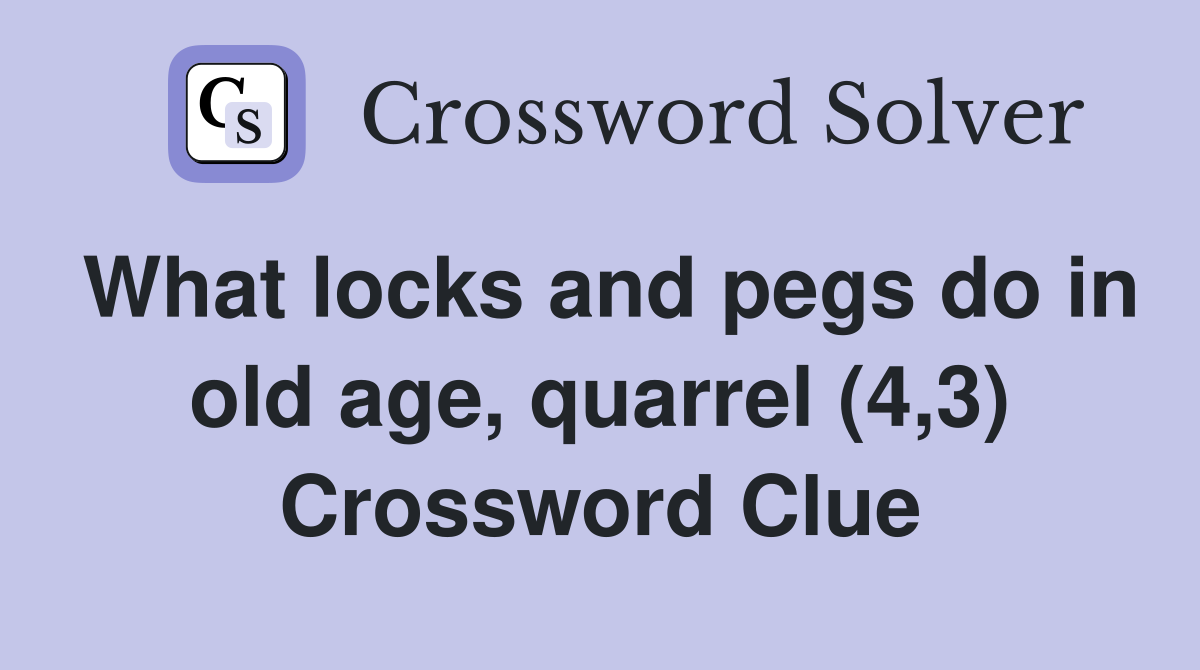 What locks and pegs do in old age, quarrel (4,3) Crossword Clue