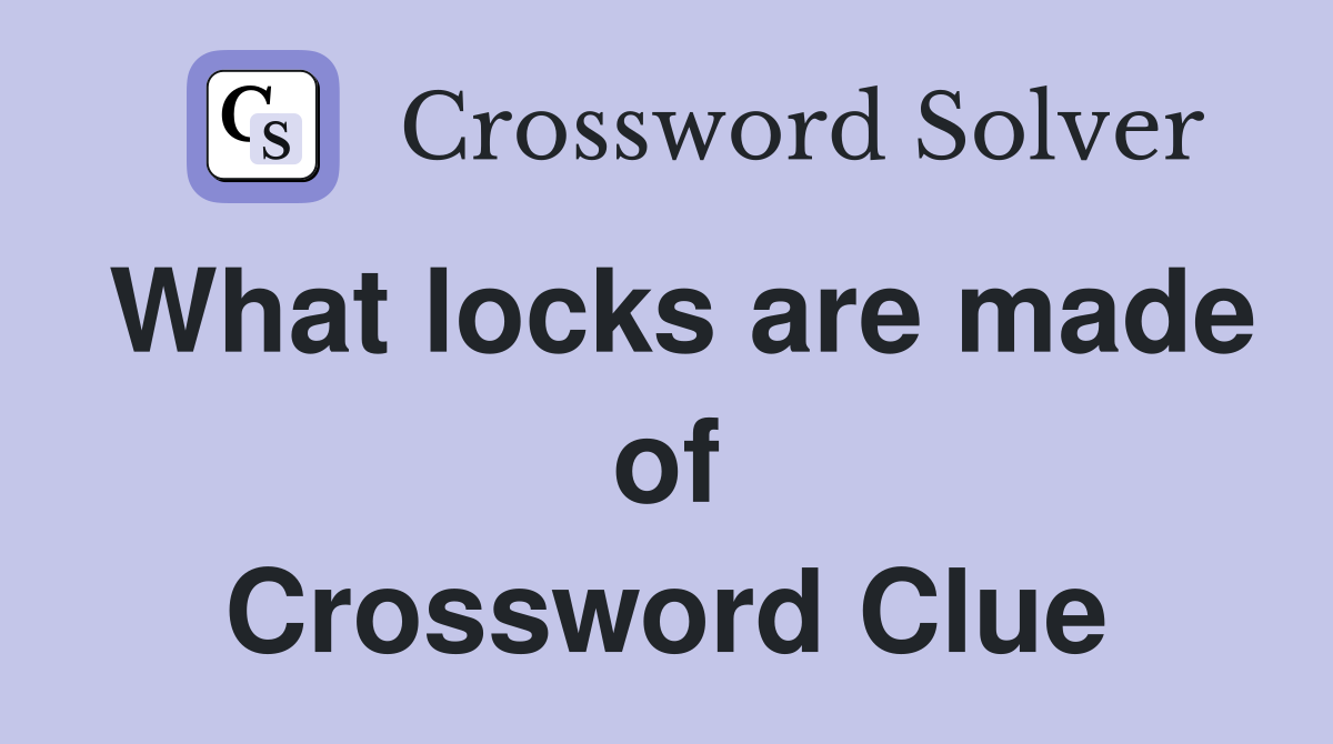 What locks are made of Crossword Clue