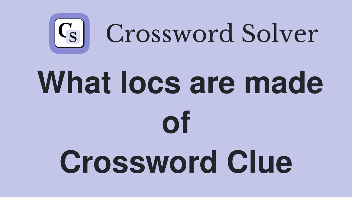 What locs are made of Crossword Clue