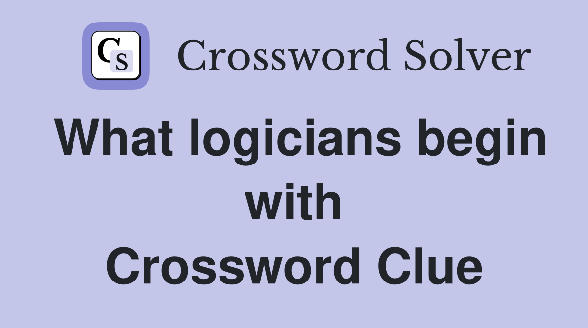 What logicians begin with Crossword Clue
