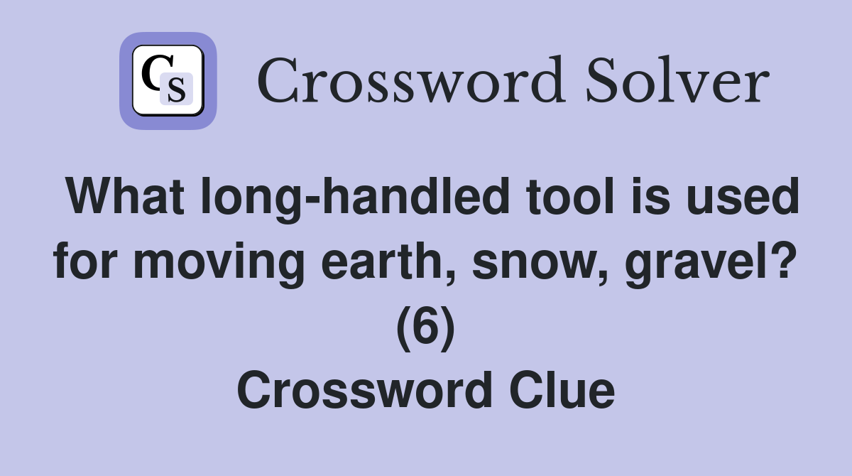 What long-handled tool is used for moving earth, snow, gravel? (6) Crossword Clue