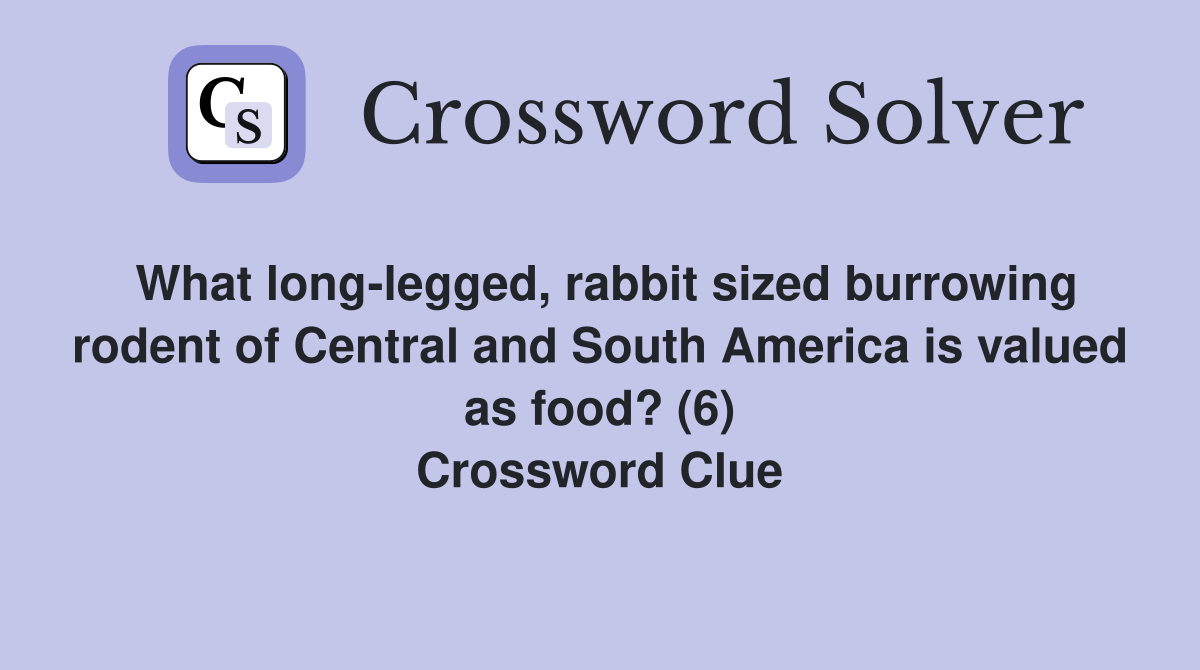 What long-legged, rabbit sized burrowing rodent of Central and South America is valued as food? (6) Crossword Clue