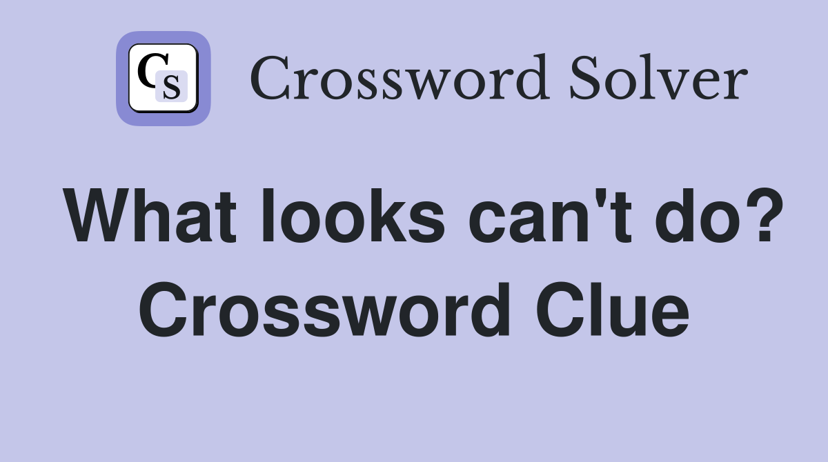 What looks can't do? Crossword Clue