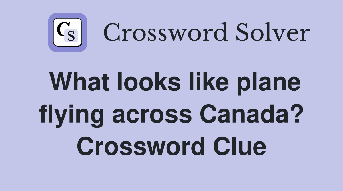 What looks like plane flying across Canada? Crossword Clue