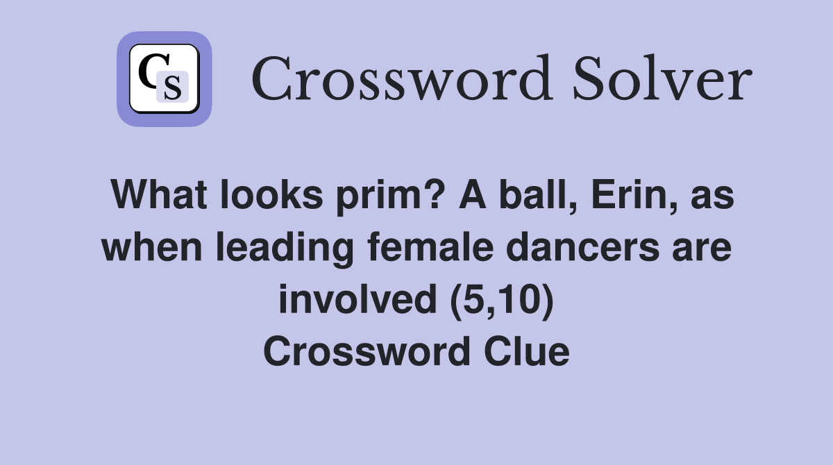 What looks prim? A ball, Erin, as when leading female dancers are involved (5,10) Crossword Clue