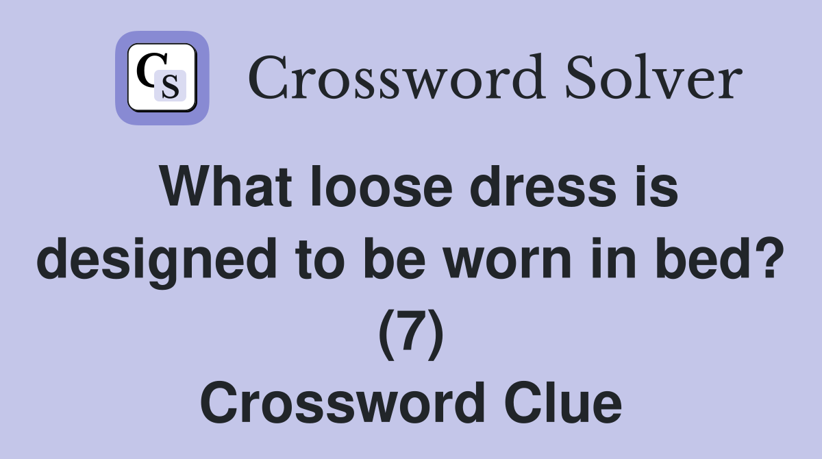 What loose dress is designed to be worn in bed? (7) Crossword Clue