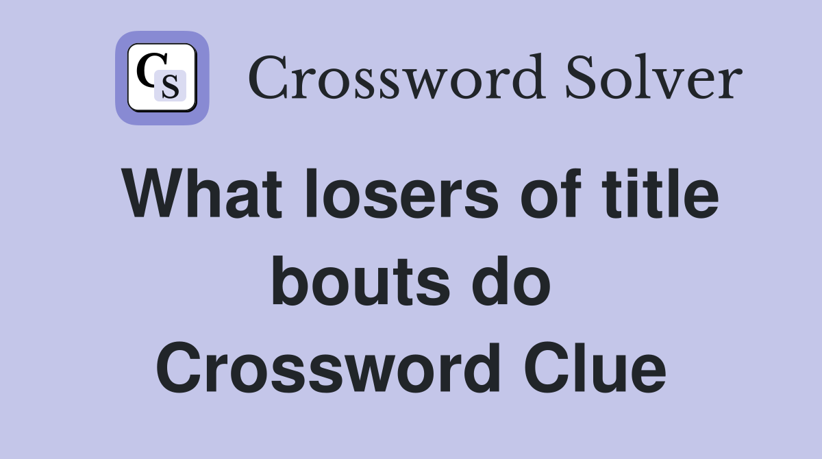 What losers of title bouts do Crossword Clue