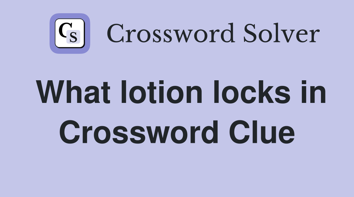 What lotion locks in Crossword Clue