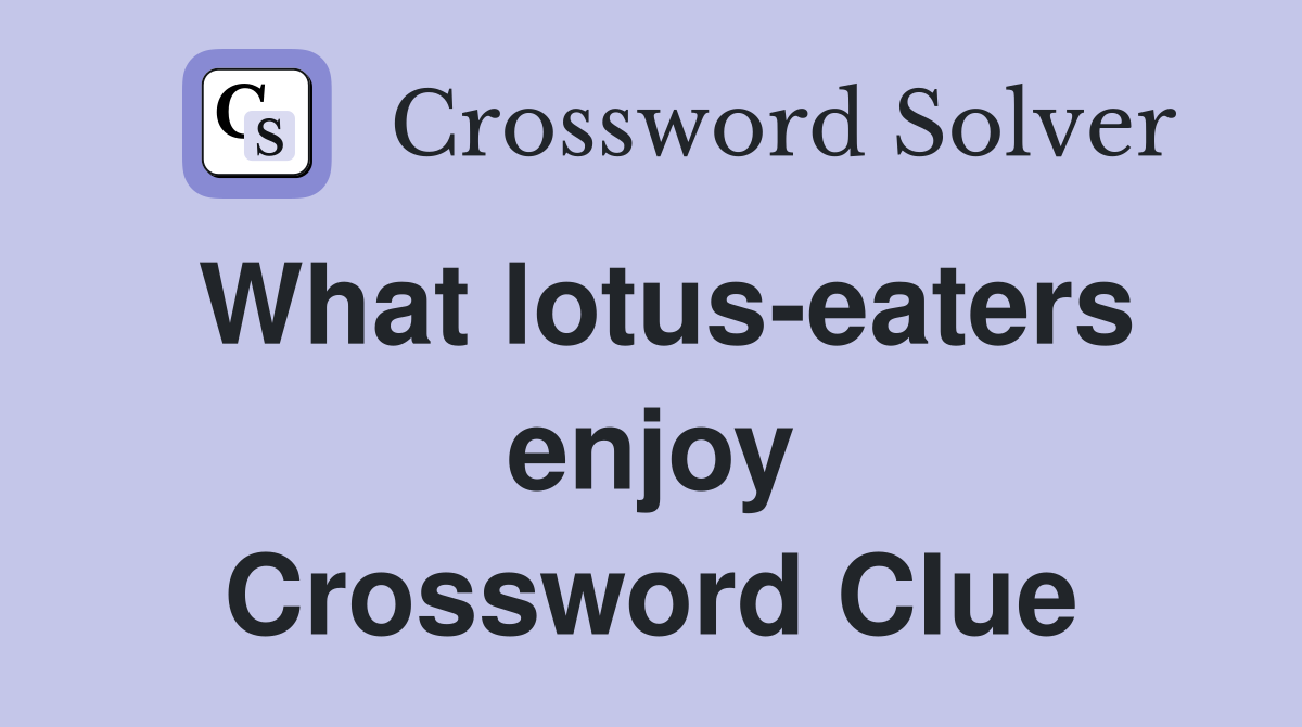 What lotus-eaters enjoy Crossword Clue