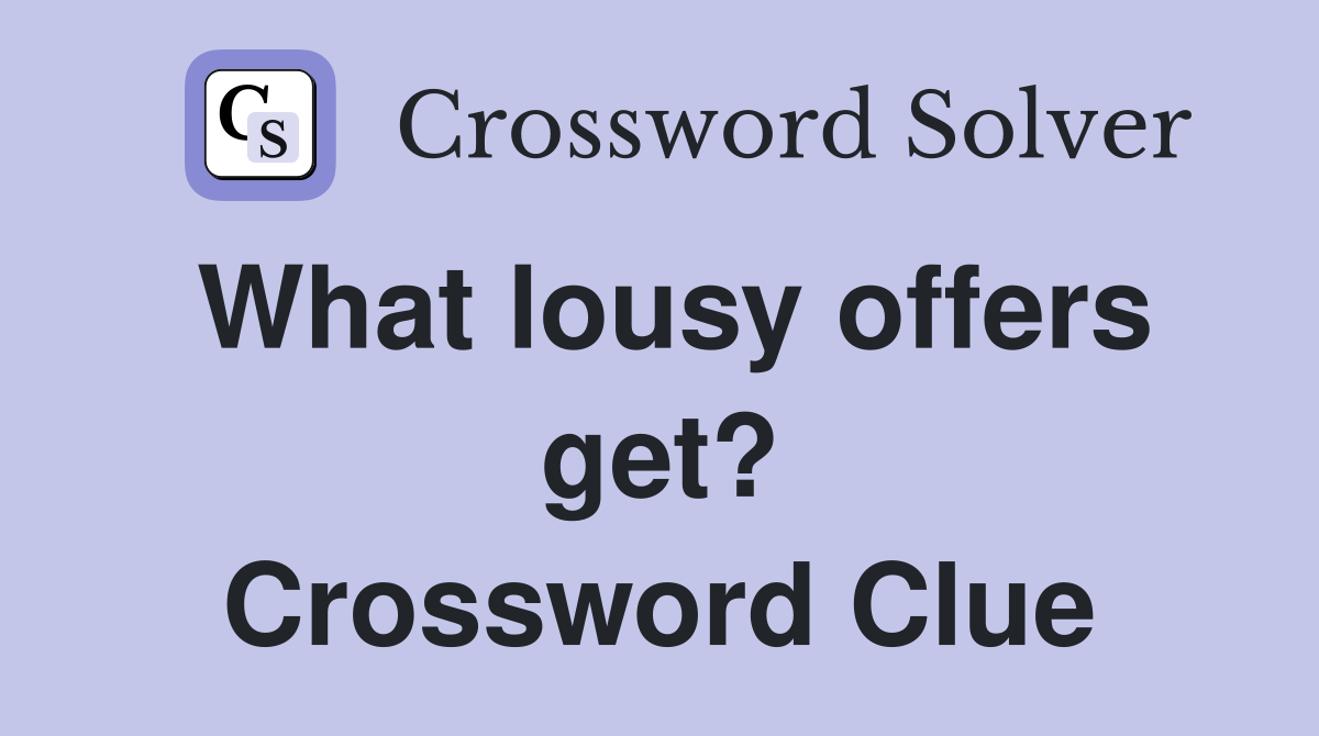 What lousy offers get? Crossword Clue