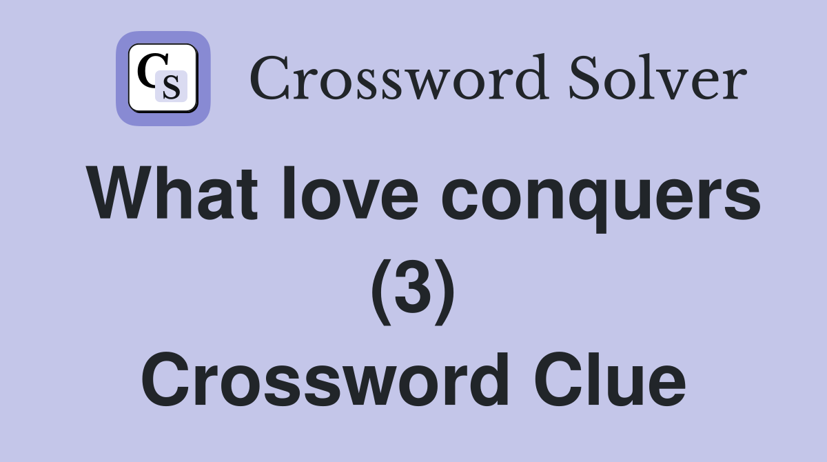 What love conquers (3) Crossword Clue