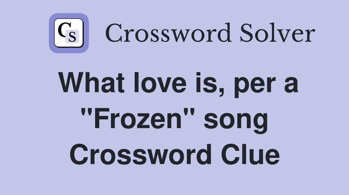 What love is, per a "Frozen" song Crossword Clue
