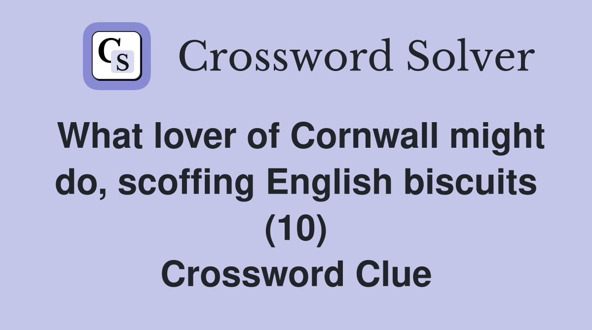 What lover of Cornwall might do, scoffing English biscuits (10) Crossword Clue