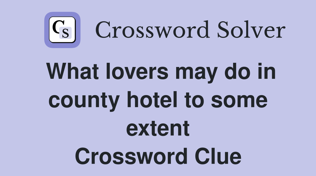 What lovers may do in county hotel to some extent Crossword Clue
