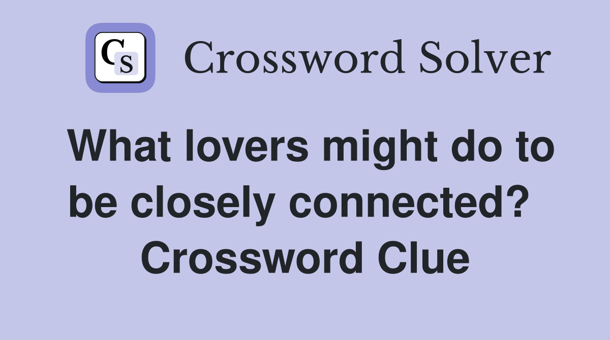 What lovers might do to be closely connected?  Crossword Clue
