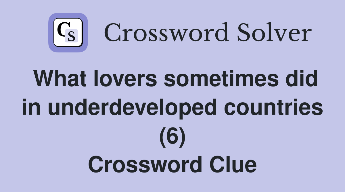 What lovers sometimes did in underdeveloped countries (6) Crossword Clue