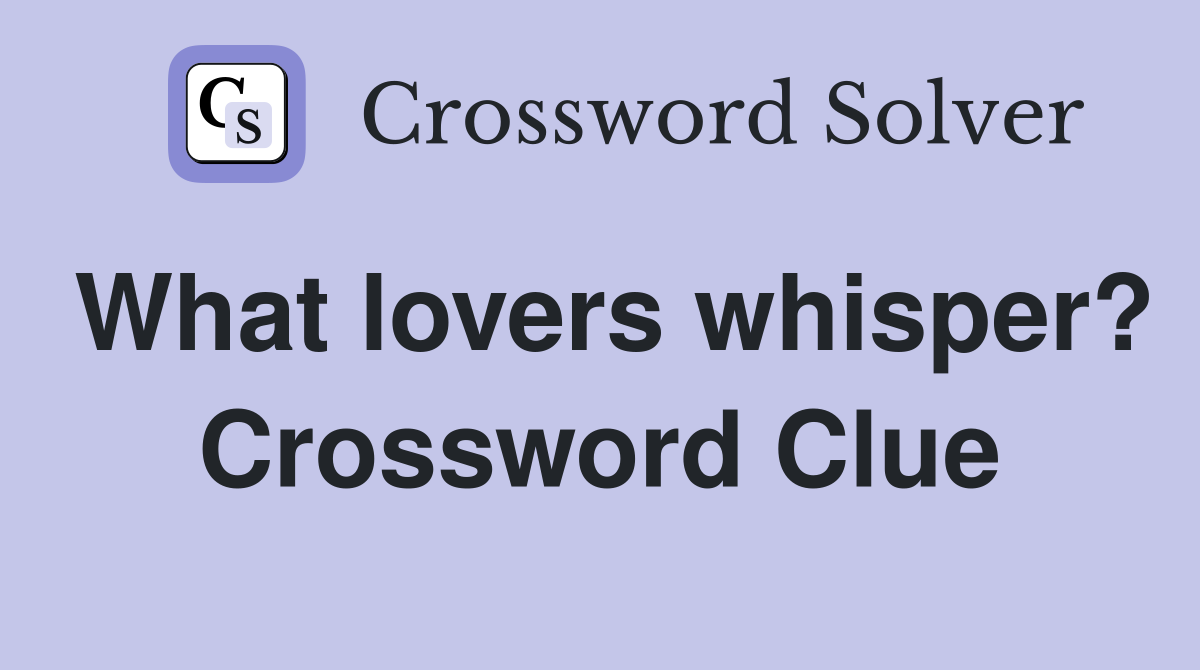 What lovers whisper? Crossword Clue