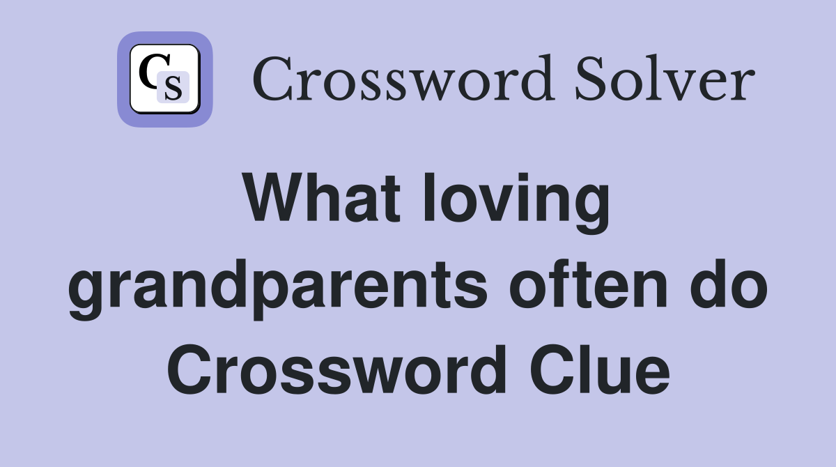 What loving grandparents often do Crossword Clue