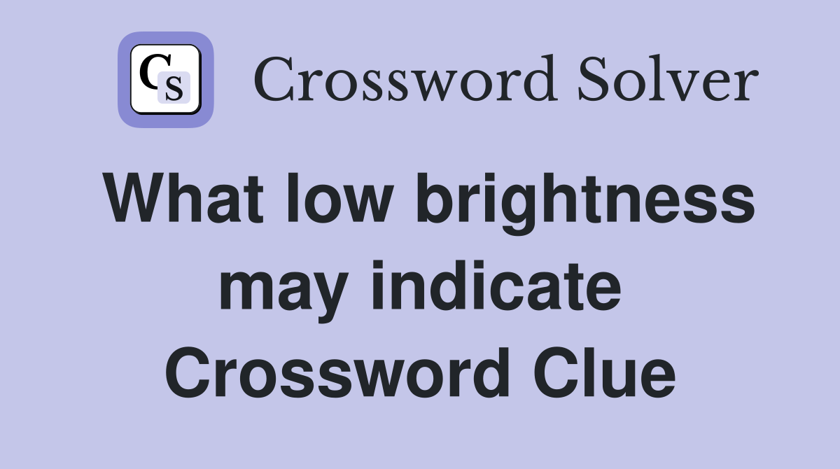 What low brightness may indicate Crossword Clue