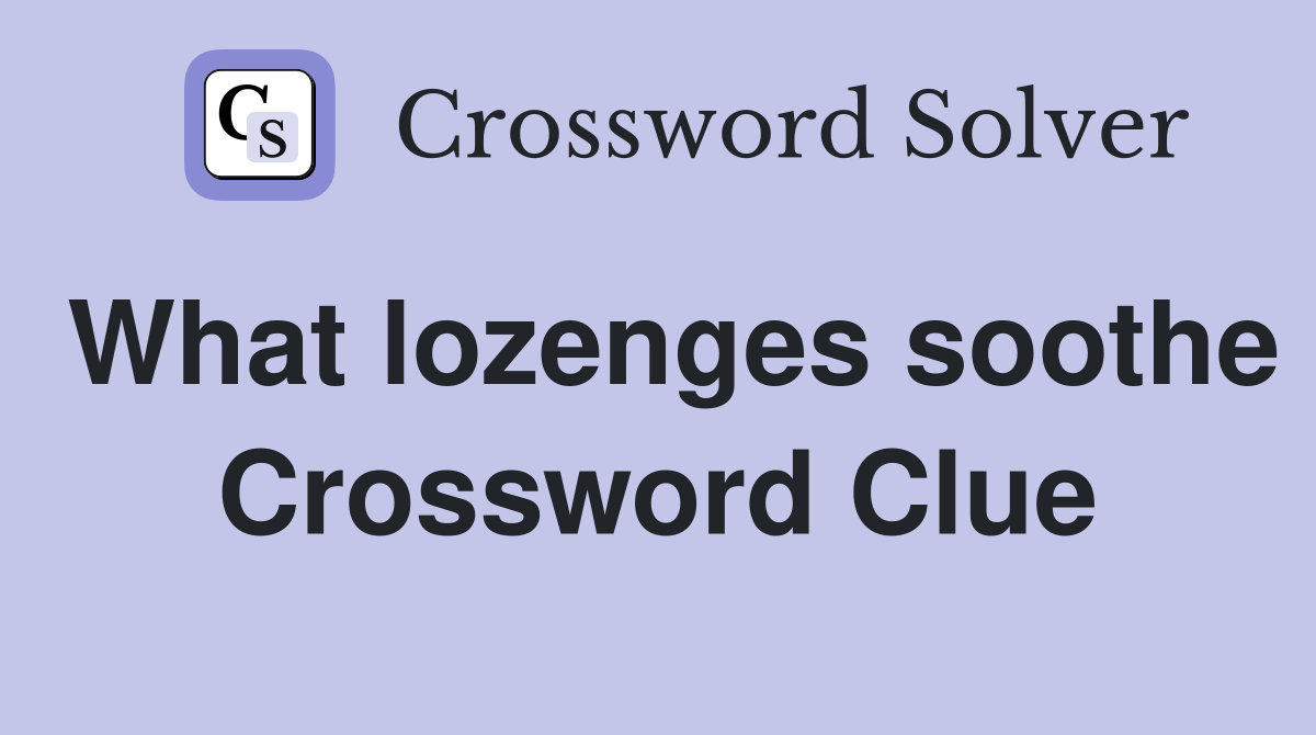 What lozenges soothe Crossword Clue