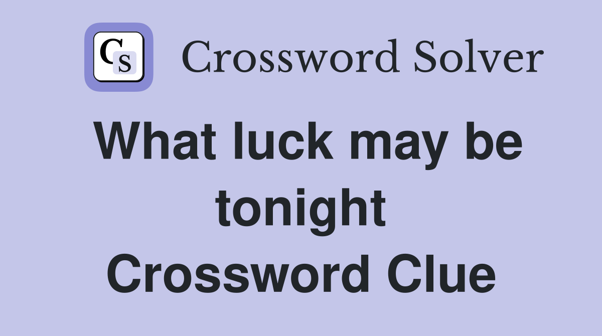 What luck may be tonight Crossword Clue