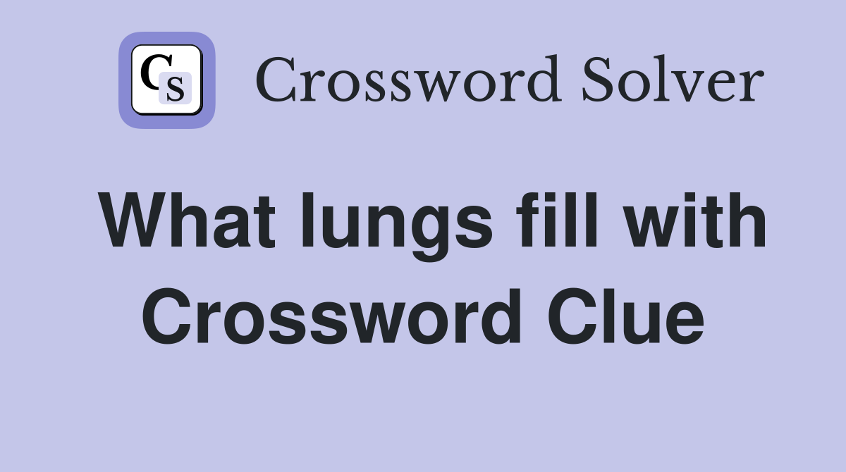 What lungs fill with Crossword Clue